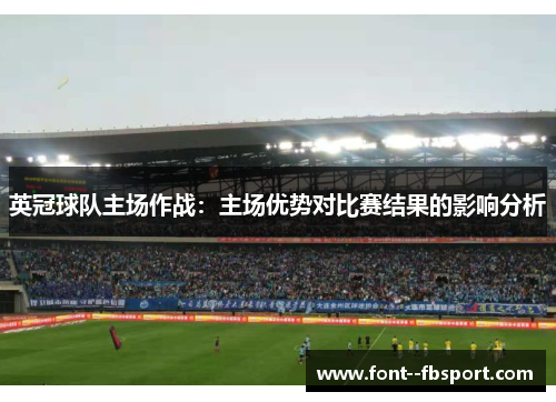 英冠球队主场作战:主场优势对比赛结果的影响分析 英冠球队主场作战:主场优势对比赛结果的影响分析