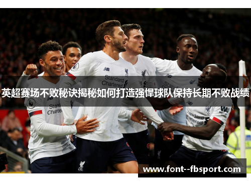 英超赛场不败秘诀揭秘如何打造强悍球队保持长期不败战绩