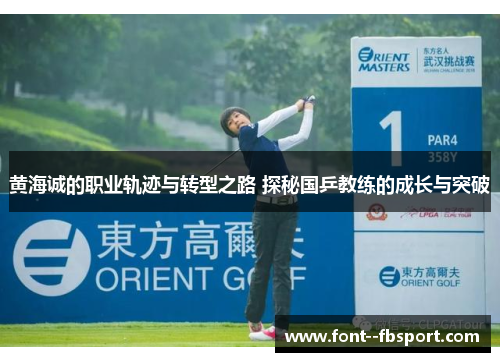 黄海诚的职业轨迹与转型之路 探秘国乒教练的成长与突破
