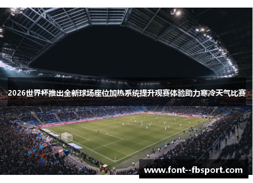 2026世界杯推出全新球场座位加热系统提升观赛体验助力寒冷天气比赛 2026世界杯推出全新球场座位加热系统提升观赛体验助力寒冷天气比赛