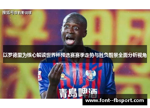 以罗德里为核心解读世界杯预选赛赛季走势与胜负前景全面分析视角 以罗德里为核心解读世界杯预选赛赛季走势与胜负前景全面分析视角