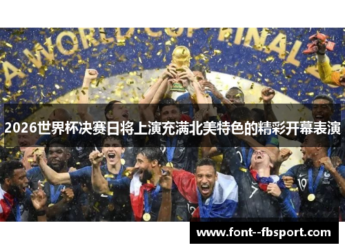 2026世界杯决赛日将上演充满北美特色的精彩开幕表演