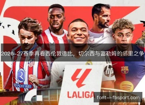 2026-27赛季再看西伦敦德比，切尔西与富勒姆的邻里之争